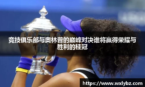 竞技俱乐部与奥林普的巅峰对决谁将赢得荣耀与胜利的桂冠